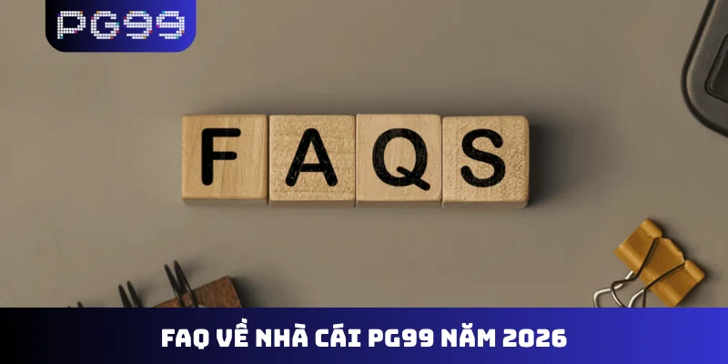 FAQ về nhà cái PG99 năm 2026