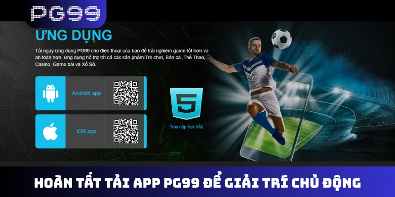 Hoàn tất tải app PG99 để giải trí chủ động