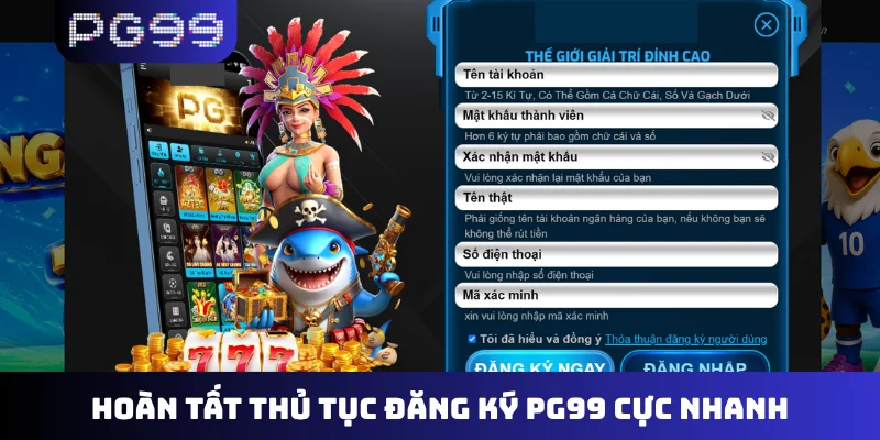 Hoàn tất thủ tục đăng ký PG99 cực nhanh