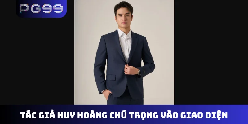 Tác giả Huy Hoàng chú trọng vào giao diện